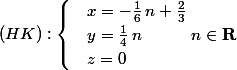 (HK) : \begin{cases} &x= -\frac 1 6 \,n + \frac 2 3 \\ & y= \frac 1 4 \,n\quad \quad \quad n\in \textbf R \\ & z= 0\end{cases}